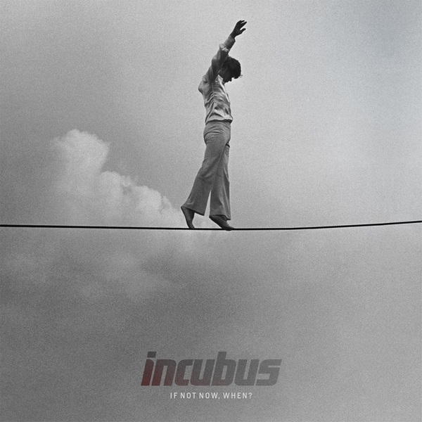 Incubus – If Not Now, When